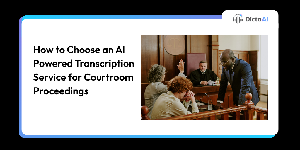 How to Choose an AI-Powered Transcription Service for Courtroom Proceedings